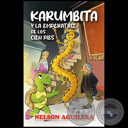 KARUMBITA Y LA EMPERATRIZ DE LOS CIEN PIES - Autor: NELSON AGUILERA - Año 2023